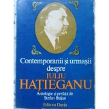 CONTEMPORANII SI URMASII DESPRE IULIU HATIEGANU-ANTOLOGIE SI PREFATA DE STEFAN BLAJAN-224309