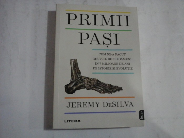 PRIMII PASI (Cum ne-a facut mersul biped oameni; In 7 milioane de ani de istorie si evolutie) - Jeremy DeSILVA - Bucuresti Litera 2022