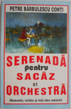 Serenada pentru sacaz si orchestra. Momente, schite si mai ales amintiri &ndash; Petre Barbulescu Conti