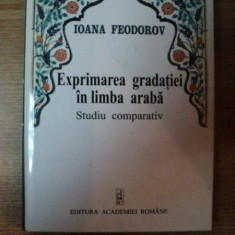 EXPRIMAREA GRADATIEI IN LIMBA ARABA de IOANA FEODOROV , Bucuresti 2003