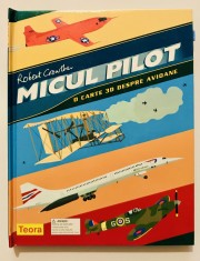 Micul Pilot, Robert Crowther, Teora, Carte pentru copii, aviatie, pop-up, popup, 3D, interactiva, avioane, atlas.