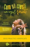 Cum sa cresti un copil fericit. Zece practici verificate - Alexia Barrable Jenny Barnett - Editura Humanitas