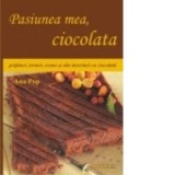 Pasiunea mea, ciocolata - Ana Pop