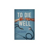To Die Well: A Catholic Neurosurgeon's Guide to the End of Life