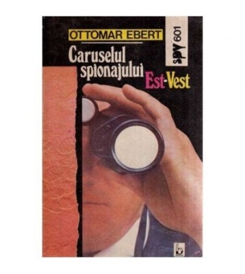 Ottomar Ebert - Caruselul spionajului Est - Vest - 116989 foto