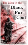 The Man in the Black Fur Coat: A Soldier&#039;s Adventures on the Eastern Front