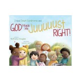 I Have Down Syndrome and God Made Me JUUUUUST Right!