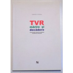 TVR MARIRE SI DECADERE - TELEVIZIUNEA PUBLICA IN ROMANIA SI MODELELE EUROPENE de VALENTIN NICOLAU, 2009