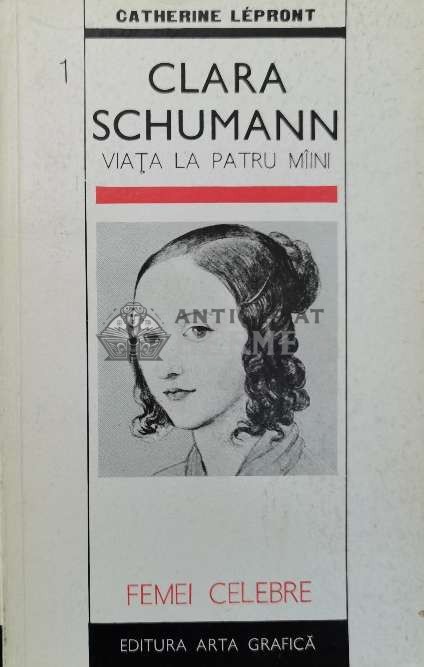 Clara Schumann. Viata la patru maini - Catherine Lepront (Y11)