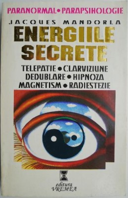 Energiile secrete. Telepatie, clarviziune, dedublare, hipnoza, magnetism, radiestezie &amp;ndash; Jacques Mandorla (putin uzata) foto