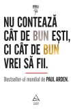 Nu contează c&acirc;t de bun eşti, ci c&acirc;t de bun vrei să fii - Paul Arden, ART
