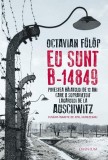 Octavian F&uuml;l&ouml;p - Eu sunt B-14849 - Supravietuitor Auschwitz - Carti Non-fictiune - Paperback