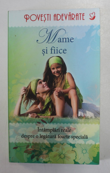 MAME SI FIICE - INTAMPLARI REALE DESPRE O LEGATURA FOARTE SPECIALA , editie ingrijita de COLLEEN SELL , 2013