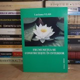 LUCIANA VLAD - FRUMUSETEA SE CONSTRUIESTE IN INTERIOR , 2009 , DEDICATIE !!! *