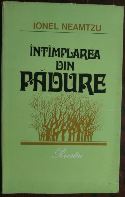 IONEL NEAMTZU - INTAMPLAREA DIN PADURE (POVESTIRI) [1977, pref. NAE ANTONESCU] foto