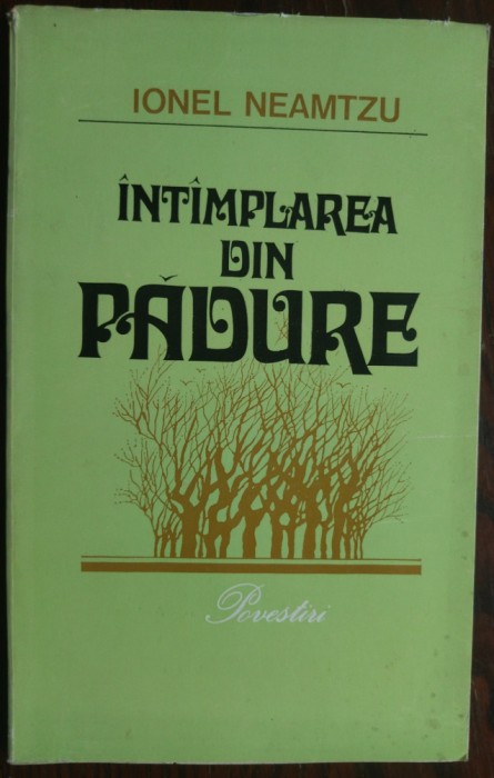 IONEL NEAMTZU - INTAMPLAREA DIN PADURE (POVESTIRI) [1977, pref. NAE ANTONESCU]