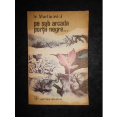 Iv Martinovici - Pe sub arcada portii negre...