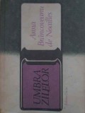 Umbra Zilelor - Anna Br&acirc;ncoveanu de Noailles, Ed. Dacia 1982, Biografii, Carte Beletristica, Limba Romana