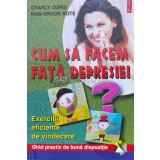 Cum sa facem fata depresiei. Exercitii eficiente de vindecare - 2002 - Charly Cungi (T111)