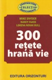 Mike Snyder, Nancy Faass, Lorena Novak Bull - 300 retete hrana vie