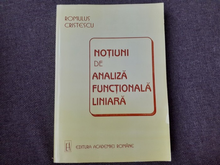 NOTIUNI DE ANALIZA FUNCTIONALA LINIARA de ROMULUS CRISTESCU , 1998
