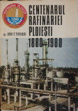 Centenarul rafinariei Ploiesti 1880-1980. Ion T. Tiriboi