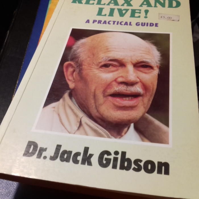 RELAX AND LIVE! A PRACTICAL GUIDE - DR JACK GIBSON , MOYTURA PRESS 1992 149 P