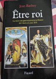 Jean Barbey, Etre roi Le Roi et son gouvernement en France de Clovis &agrave; Louis XVI