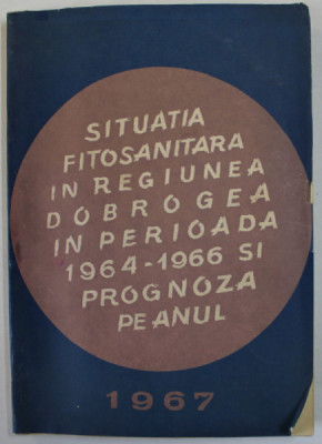 SITUATIA FITOSANITARA IN REGIUNEA DOBROGEA IN PERIOADA 1964 -1966 SI PROGNOZA PE ANUL 1967 foto
