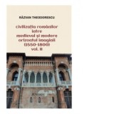 Civilizatia romanilor intre medieval si modern orizontul imaginii (1550-1800). Volumul II - Razvan Theodorescu