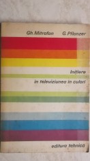 Gh. Mitrofan, G. Pflanzer - Initiere in televiziunea in culori (vezi detalii pentru livrare in tara)