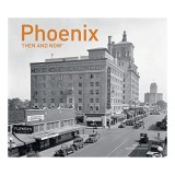 Phoenix Then and Now&reg;