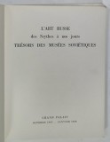 L 'ART RUSSE DES SCYTHES A NOS JOURS , TRESORS DES MUSEES SOVIETIQUES , ALBUM DE EXPOZITIE , GRAND PALAIS , 1967 -1968
