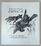CEVA CE MOARE CAND NOI NE TREZIM , versuri de RAZVAN IOAN DINCA , desene de MIRCIA DUMITRESCU , 2011 , DEDICATIE *