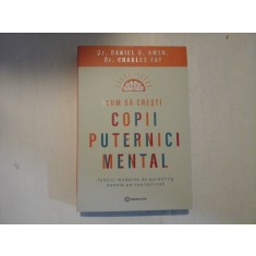 CUM SA CRESTI COPII PUTERNICI MENTAL - Daniel G. AMEN / Charles FAY