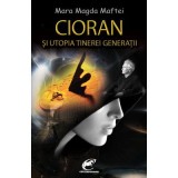 Cioran si utopia tinerei generatii - Mara Magda Maftei