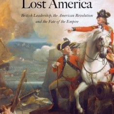 The Men Who Lost America: British Leadership, the American Revolution, and the Fate of the Empire