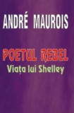 Poetul rebel - Viața lui Shelley - Paperback brosat - Andr&eacute; Maurois - Lider