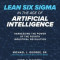 Lean Six SIGMA in the Age of Artificial Intelligence: Harnessing the Power of the Fourth Manufacturing Revolution