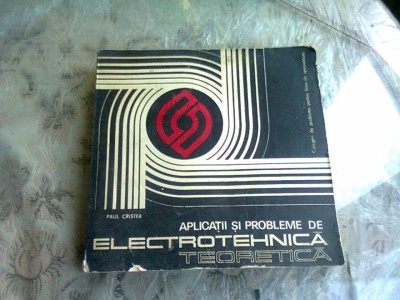 APLICATII SI PROBLEME DE ELECTROTEHNICA TEORETICA - PAUL CRISTE foto