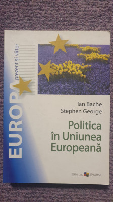 Politica in Uniunea Europeana, Ian Bache, Stephen George, 2009, 662 pg, stare fb foto