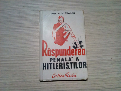 RASPUNDEREA PENALA A HITLERISTILOR - A. N. Trainin - Cartea Rusa, 1945, 186 p. foto