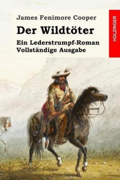 Der Wildtoter: Ein Lederstrumpf-Roman. Vollstandige Ausgabe
