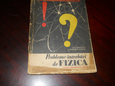 Probleme-intrebari de fizica pt invatamantul mediu&amp;ndash;L.Radulescu,M. Ailincai,1965 foto