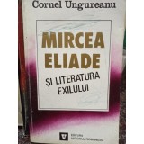 Cornel Ungureanu - Mircea Eliade si literatura exilului (Editia: 1995)