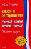 Exercitii de traducere. Franceza - Romana, Romana - Franceza - 2008 - Olivia Frentiu (X366)