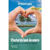 Efectul de Lună de Miere Ediția a II-a Dr. Bruce H. Lipton Carte Non-fictiune Brosata