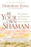 Be Your Own Shaman: Heal Yourself and Others with 21st-Century Energy Medicine