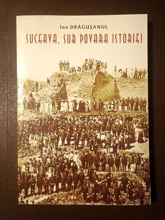 Ion Drăgușanul - Suceava, sub povara istoriei (monografie)