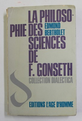 LAL PHILOSOPHIE DES SCIENCES de F. GONSETH , par EDMOND BERTHOLET , 1968 , DEDICATIE * foto
